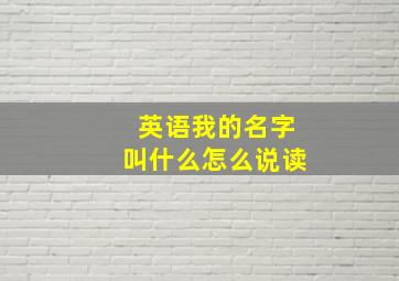 英语我的名字叫什么怎么说读