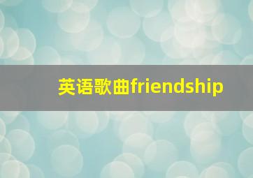 英语歌曲friendship