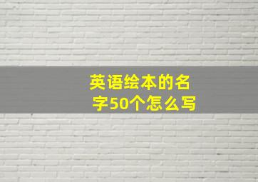 英语绘本的名字50个怎么写