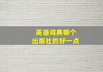 英语词典哪个出版社的好一点