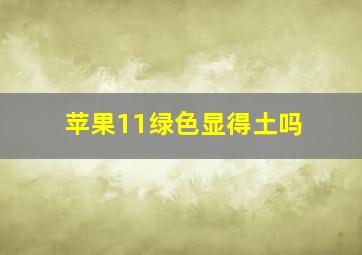 苹果11绿色显得土吗