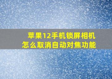 苹果12手机锁屏相机怎么取消自动对焦功能