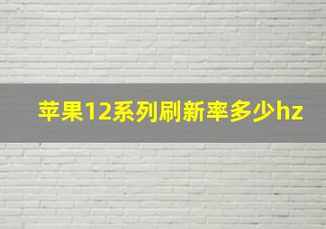 苹果12系列刷新率多少hz