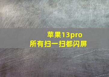 苹果13pro所有扫一扫都闪屏