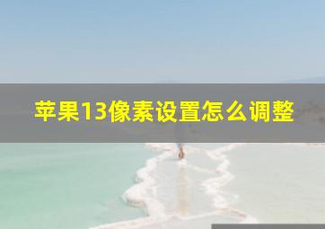 苹果13像素设置怎么调整