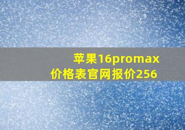 苹果16promax价格表官网报价256