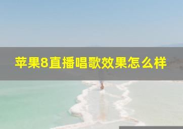 苹果8直播唱歌效果怎么样