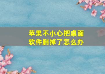 苹果不小心把桌面软件删掉了怎么办