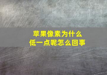 苹果像素为什么低一点呢怎么回事