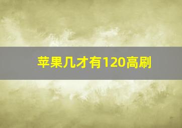 苹果几才有120高刷