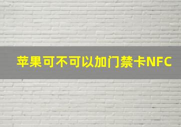 苹果可不可以加门禁卡NFC