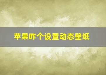 苹果咋个设置动态壁纸