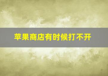 苹果商店有时候打不开