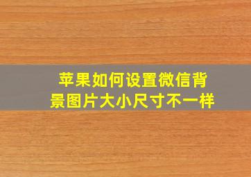 苹果如何设置微信背景图片大小尺寸不一样