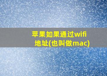 苹果如果通过wifi地址(也叫做mac)