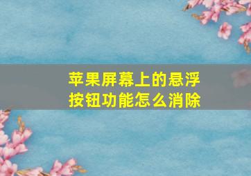 苹果屏幕上的悬浮按钮功能怎么消除