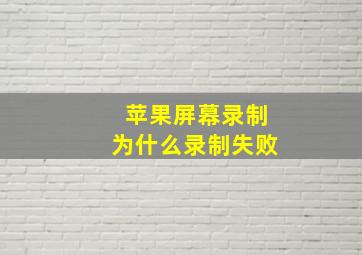 苹果屏幕录制为什么录制失败