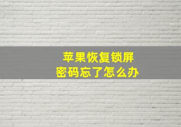 苹果恢复锁屏密码忘了怎么办