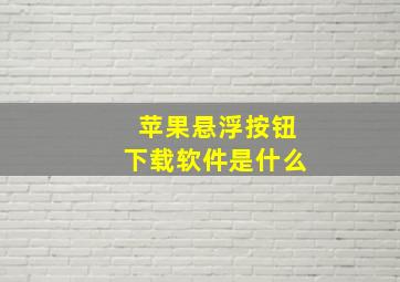 苹果悬浮按钮下载软件是什么