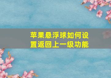 苹果悬浮球如何设置返回上一级功能