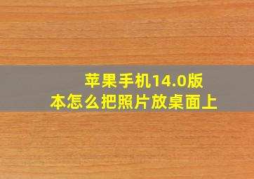 苹果手机14.0版本怎么把照片放桌面上