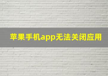 苹果手机app无法关闭应用