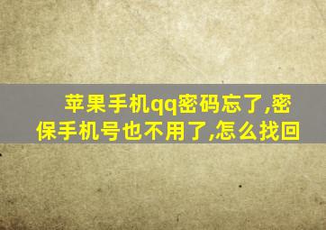 苹果手机qq密码忘了,密保手机号也不用了,怎么找回