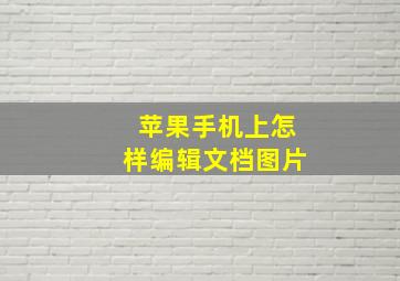 苹果手机上怎样编辑文档图片