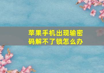 苹果手机出现输密码解不了锁怎么办