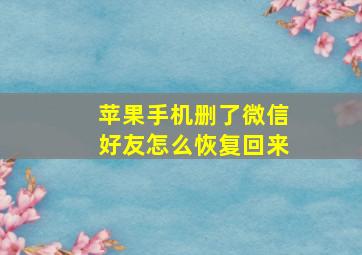 苹果手机删了微信好友怎么恢复回来