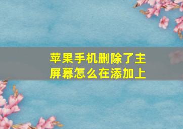 苹果手机删除了主屏幕怎么在添加上