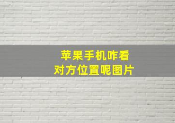 苹果手机咋看对方位置呢图片