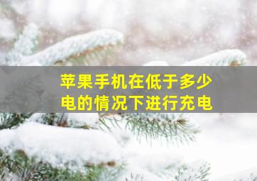 苹果手机在低于多少电的情况下进行充电