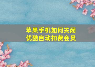 苹果手机如何关闭优酷自动扣费会员