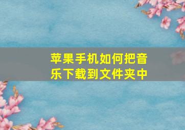 苹果手机如何把音乐下载到文件夹中