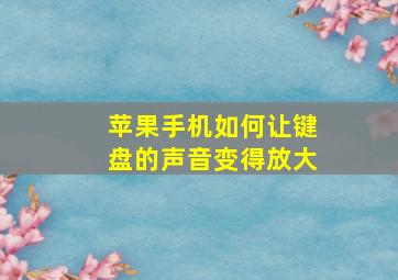 苹果手机如何让键盘的声音变得放大