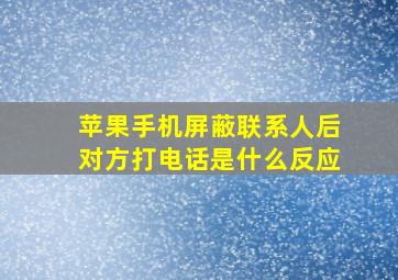 苹果手机屏蔽联系人后对方打电话是什么反应