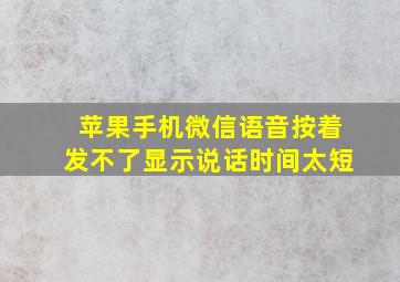 苹果手机微信语音按着发不了显示说话时间太短