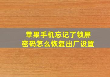 苹果手机忘记了锁屏密码怎么恢复出厂设置