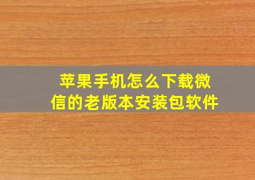 苹果手机怎么下载微信的老版本安装包软件