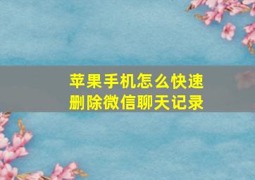 苹果手机怎么快速删除微信聊天记录