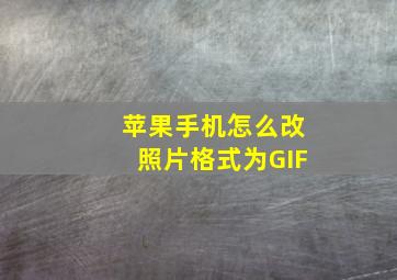 苹果手机怎么改照片格式为GIF