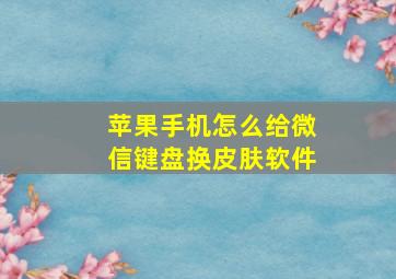 苹果手机怎么给微信键盘换皮肤软件