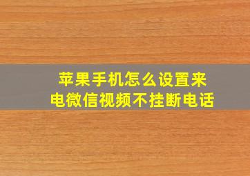 苹果手机怎么设置来电微信视频不挂断电话