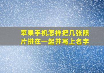 苹果手机怎样把几张照片拼在一起并写上名字