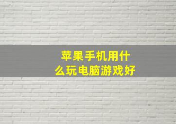 苹果手机用什么玩电脑游戏好