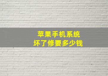 苹果手机系统坏了修要多少钱