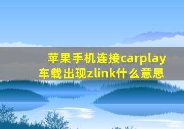 苹果手机连接carplay车载出现zlink什么意思