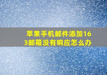 苹果手机邮件添加163邮箱没有响应怎么办