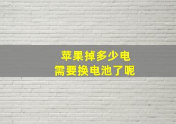 苹果掉多少电需要换电池了呢